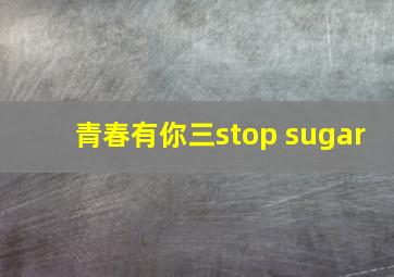 青春有你三stop sugar